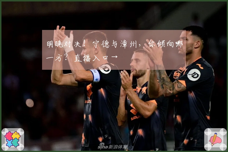 明晚对决！宁德与漳州，你倾向哪一方？直播入口→